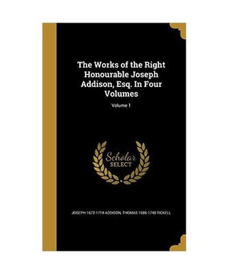 The Works of the Right Honourable Joseph Addison, Esq. In Four Volumes; Volume 1