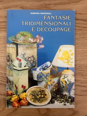 FANTASIE TRIDIMENSIONALI E DECOUPAGE DI BARBARA MARINELLI IL CASTELLO 2002