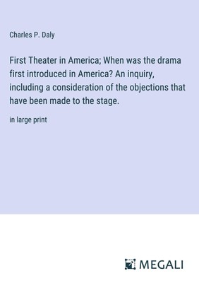 Charles P. Daly | First Theater in America; When was the drama first...