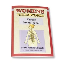 WOMEN'S WATERWORKS: CURING INCONTINENCE By Pauline E. Chiarelli & Pauline VG