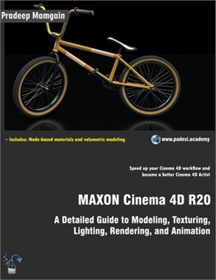 MAXON Cinema 4D R20: A Detailed Guide to Modeling, Texturing, Lighting, Renderin