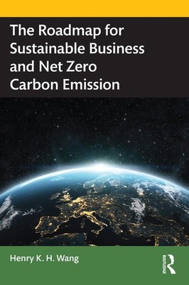 The Roadmap for Sustainable Business and Net Zero Carbon Emission by Henry K.H.