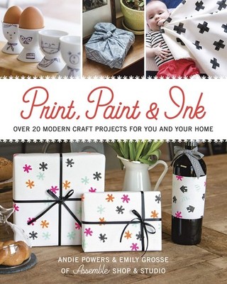 Print, Paint & Ink: Over 20 Modern Craft Projects for You and Your Home - pa...
