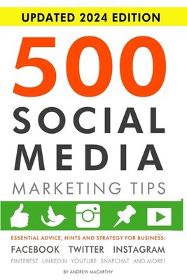 500 Social Media Marketing Tips: Essential Advice, Hints and Strategy for Bu...