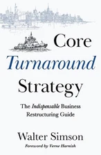 Core Turnaround Strategy: The Indispensable Business Restructuring Guide by Walt