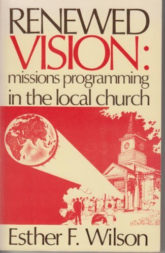 RENEWED VISION: MISSIONS PROGRAMMING IN THE LOCAL CHURCH By Esther F ...
