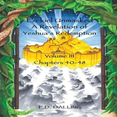 Ezekiel Unmasked a Revelation of Yeshua's Redemption P.D. Dalling