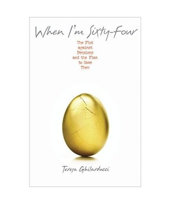 When I`m Sixty-Four - The Plot against Pensions and the Plan to Save Them, Teres