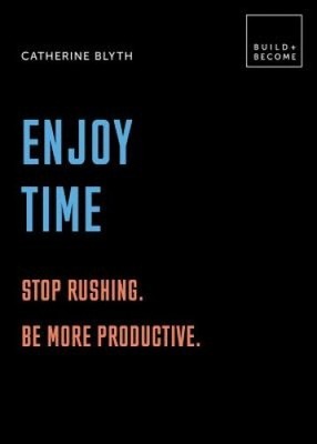 Enjoy Time: Stop rushing. Get more done.: 20 thought-provoking lessons.