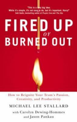 Fired Up or Burned Out: How to Reignite Your Team's Passion, Creativity, and Pr