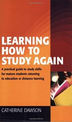 Learning How to Study Again : A Practical Guide to Study Skills f
