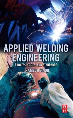 Applied Welding Engineering: Processes, Codes and Standards by Singh, Ramesh