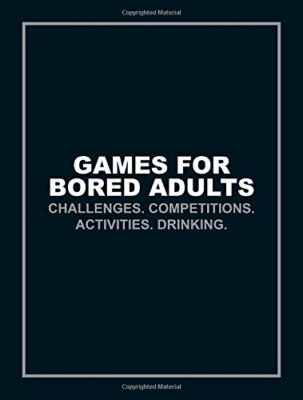 Games for Bored Adults: Challenges. Competitions. Activities. Drinking., Tbc..