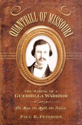 Quantrill of Missouri : The Making of a Guerrilla Warrior : The Man, the Myth...
