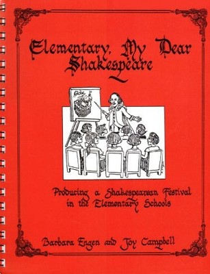 ELEMENTARY, MY DEAR SHAKESPEARE: PRODUCING A SHAKESPEAREAN By Barbara Engen