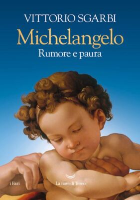 MICHELANGELO. RUMORE E PAURA  - SGARBI VITTORIO - La nave di Teseo