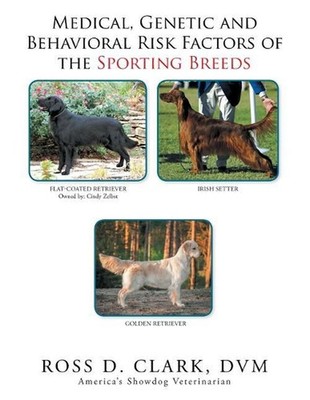 Medical, Genetic & Behavioral Risk Factors of the Sporting Breeds by DVM Ross D.