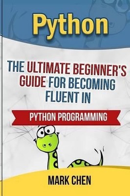 Python: The Ultimate Beginner's Guide for Becoming Fluent in Python Programming