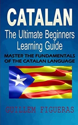 Catalan : The Ultimate Beginners Learning Guide: Master The Fund