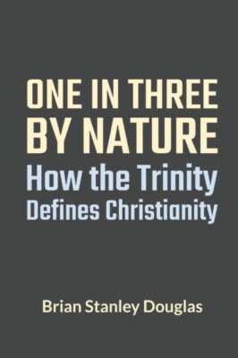 Douglas - One and Three by Nature  How the Trinity Defines Christianit - X555z