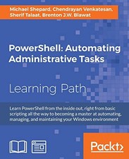 POWERSHELL: AUTOMATING ADMINISTRATIVE TASKS By Michael Shepard & Chendrayan VG