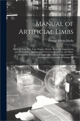 Manual of Artificial Limbs: Artificial Toes, Feet, Legs, Fingers, Hands, Arms, f
