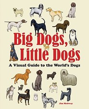 BIG DOGS, LITTLE DOGS: A VISUAL GUIDE TO THE WORLD'S DOGS By Jim Medway **NEW**