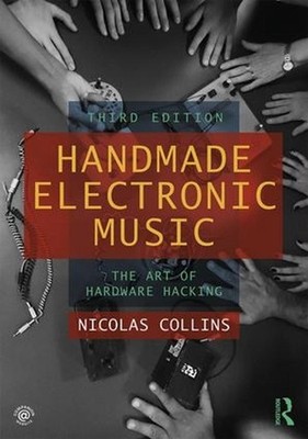 Handmade Electronic Music: The Art of Hardware Hacking 3rd Edition by Nicolas Co