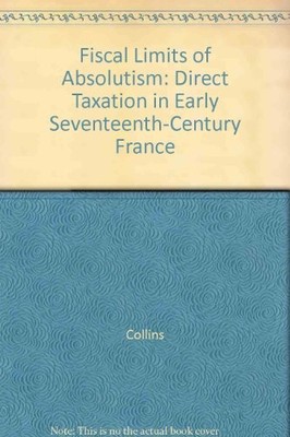 FISCAL LIMITS OF ABSOLUTISM: DIRECT TAXATION IN EARLY By James B. Collins *VG+*