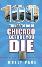 100 Things to Do in Chicago Before You Die by Molly Page