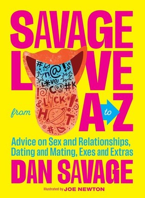 Savage Love from A to Z: Advice on Sex and Relationships, Dating and Mating, Exe