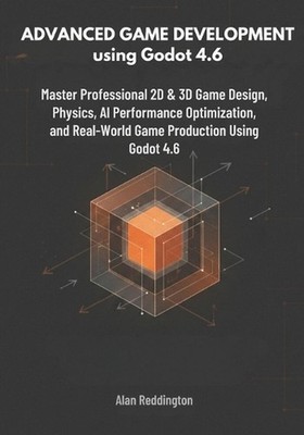 Advanced Game Development using Godot 4.6: Master Professional 2D & 3D Game Desi