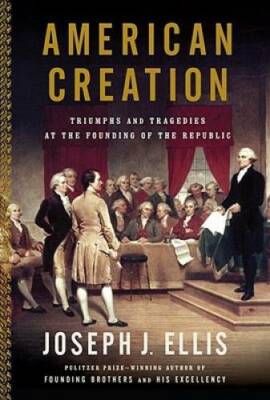 American Creation: Triumphs and Tragedies in the Founding of the Republic - GOOD