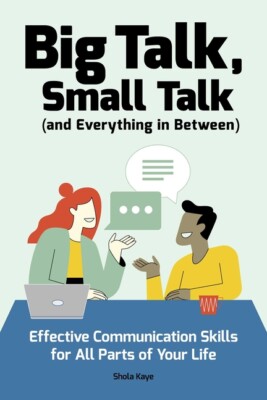 Big Talk, Small Talk (And Everything In Between): Effective Communication S...
