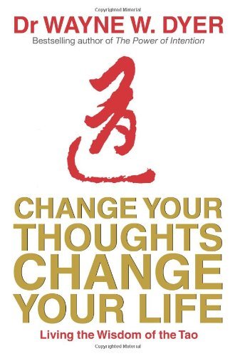 Change Your Thoughts - Change Your Life: Living The Wisdom Of The Tao By Dr. Wa