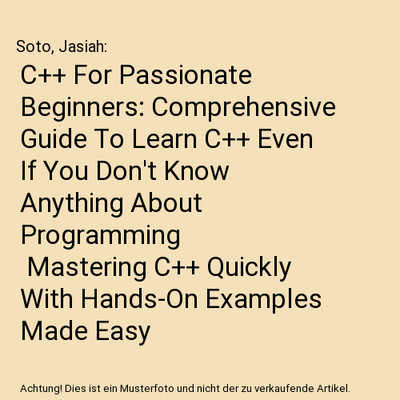 C++ For Passionate Beginners: Comprehensive Guide To Learn C++ Even If You Don't
