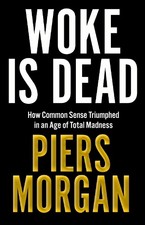 Woke Is Dead: How common sense triump..., Morgan, Piers