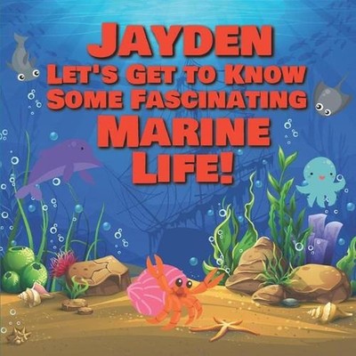 Jayden Let's Get to Know Some Fascinating Marine Life!: Personalized Baby Books
