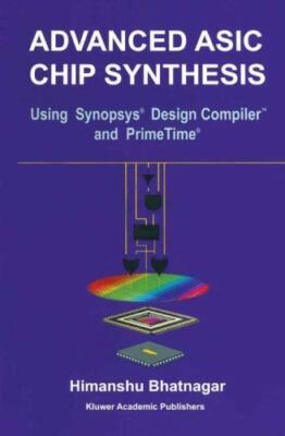 Advanced ASIC Chip Synthesis: Using Synopsys Design Compiler and Primetime 1999