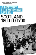 A History of Everyday Life in Scotland, 1800 to 1900 by Morton