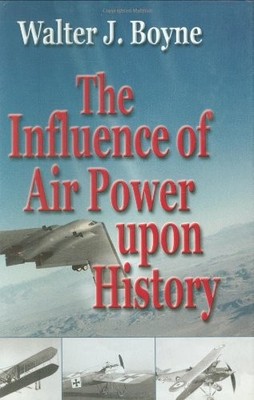 THE INFLUENCE OF AIR POWER UPON HISTORY By Walter Boyne - Hardcover *BRAND NEW*