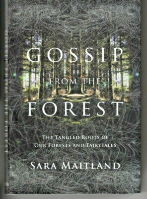 GOSSIP FROM THE FOREST BY SARA MAITLAND TANGLED ROOTS OF OUR FORESTS & FAIRYTALE