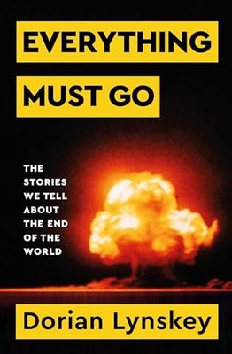 Everything Must Go: The Stories We Tell About the End of the World by Dorian Ly