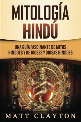 Mitología Hindú: Una Guía Fascinante de Mitos Hindúes y de Dioses y Diosas Hindú