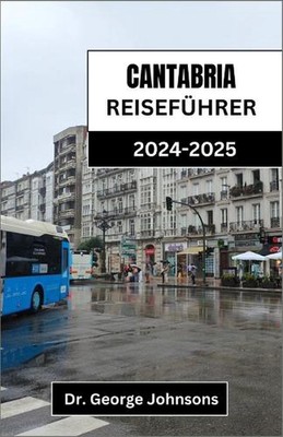 Kantabria Reisefhrer 2024-2025: Entdecken Sie atemberaubende Landschaften, authe
