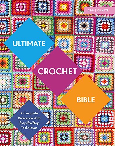 Ultimate Crochet Bible: A Complete Reference with Step-by-Step Techniques (C&b,