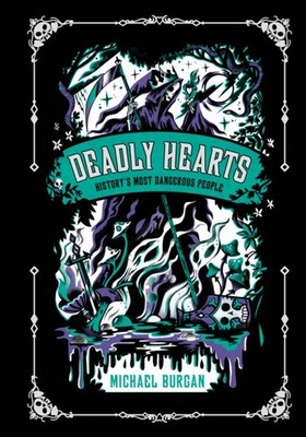 Deadly Hearts History's Most Dangerous People by Michael Burgan (Hardback Book)