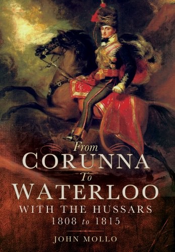 From Corunna to Waterloo: With the Hussars 1808 to 1815 By John Mollo