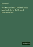 Anonymous | Constitution Of The United States Of America, Rules Of The House...