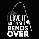 Love It When She Bends Over Fishing Angling Fish Funny Womens T-Shirt Tshirt T